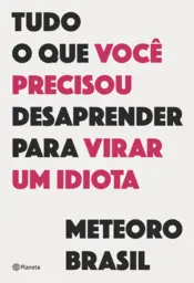 Capa Tudo o que você precisou desaprender para virar um idiota